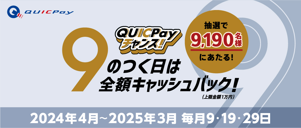 9のつく日は全額キャッシュバック！QUICPayチャンス！