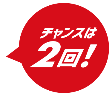 チャンスは2回!