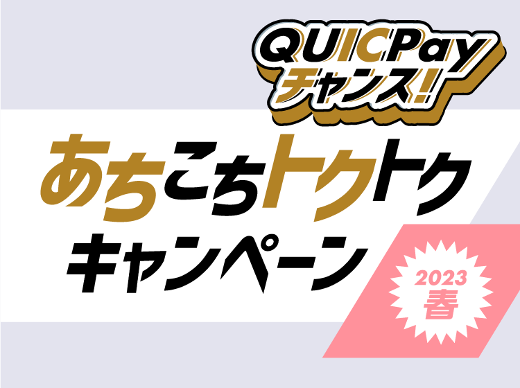 あちこちトクトクキャンペーン　QuicPayチャンス!!　2023年春